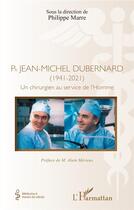 Couverture du livre « Pr Jean-Michel Dubernard (1941-2021) : Un chirurgien au service de l'Homme » de Philippe Marre aux éditions L'harmattan