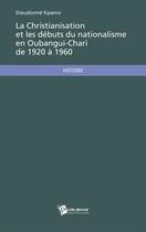 Couverture du livre « La christianisation et les débuts du nationalisme en Oubangui-Chari de 1920 à 1960 » de Dieudonne Kpamo aux éditions Publibook