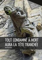 Couverture du livre « Tout condamne à mort aura la tête tranchée » de Jean-Paul Ferret aux éditions Mon Petit Editeur