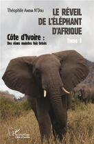 Couverture du livre « Le réveil de l'éléphant d'Afrique Tome 1 ; Côte d'Ivoire : des élans maintes fois brisés » de Theophile Ahoua N'Doli aux éditions L'harmattan