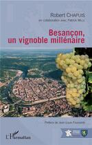 Couverture du livre « Besançon, un vignoble millénaire » de Robert Chapuis et Patrick Mille aux éditions L'harmattan