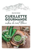 Couverture du livre « Cueillette gourmande autour du Mont-Blanc » de Sebastien Perrier aux éditions Glenat