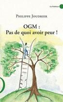 Couverture du livre « OGM : pas de quoi avoir peur ! » de Philippe Joudrier aux éditions Le Publieur