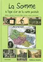 Couverture du livre « La Somme à l'âge d'or de la carte postale ; métiers, industrie, transports, fêtes, moulins, traditions, culture, commerces... » de Daniel Delattre aux éditions Delattre