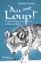 Couverture du livre « Au loup - petite chronique du loup en eure-et-loir » de Lenoel/Judenne aux éditions Ella Editions