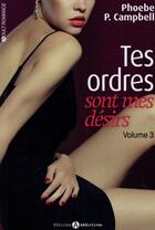 Couverture du livre « Tes ordres sont mes désirs t.3 » de Phoebe Campbell aux éditions Editions Addictives