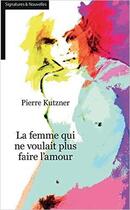 Couverture du livre « La femme qui ne voulait plus faire l'amour » de Kutzner Pierre aux éditions Du Cep