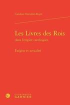 Couverture du livre « Les Livres des Rois dans l'empire carolingien : exégèse et actualité » de Caroline Chevalier-Royet aux éditions Classiques Garnier