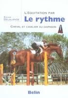 Couverture du livre « L'équitation par le rythme ; cheval et cavalier au diapason » de Xavier Delalande aux éditions Belin Equitation