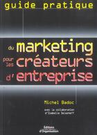 Couverture du livre « Guide pratique du marketing pour les créateurs d'entreprise » de Michel Badoc et Isabelle Selezneff aux éditions Organisation