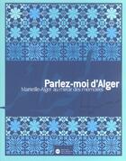 Couverture du livre « Parlez-moi d'Alger ; Marseille, Alger au miroir des mémoires » de  aux éditions Reunion Des Musees Nationaux