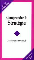 Couverture du livre « Comprendre La Strategie » de Jean-Marie Mathey aux éditions Economica