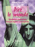 Couverture du livre « Dire le monde - anglais - vocabulaire thematique francais-anglais contemporain » de Isabelle Ayasch aux éditions Ellipses