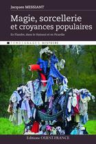 Couverture du livre « Magie, sorcellerie et croyances populaires en Flandre, dans le Hainaut et en Picardie » de Jacques Messiant aux éditions Ouest France