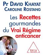 Couverture du livre « Les recettes gourmandes du vrai régime anticancer » de David Khayat et Caroline Rostang aux éditions Odile Jacob