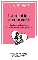 Couverture du livre « La relation amoureuse ; analyse sociologique du roman sentimental moderne » de Bruno Pequignot aux éditions L'harmattan