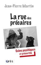 Couverture du livre « La rue des précaires ; soins psychiques et précarités » de Jean-Pierre Martin aux éditions Eres
