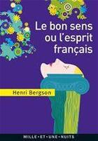 Couverture du livre « Le bon sens ou l'esprit français » de Henri Bergson aux éditions Fayard/mille Et Une Nuits