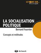 Couverture du livre « La socialisation politique ; concepts et méthodes » de Bernard Fournier aux éditions De Boeck Superieur