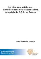 Couverture du livre « Le vecu au quotidien et ethnomethodes des ressortissants congolais de r.d.c. en france » de Dinyendje Longelo J. aux éditions Edilivre