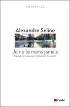 Couverture du livre « Je ne te mens jamais » de Alexandre Seline aux éditions Editions De L'aube