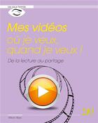 Couverture du livre « Mes vidéos où je veux, quand je veux ! de la lecture au partage » de Olivier Abou aux éditions Micro Application
