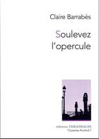 Couverture du livre « Soulevez l'opercule » de Claire Barrabes aux éditions Theatrales