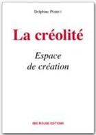 Couverture du livre « La creolite, espace de creation » de Delphine Perret aux éditions Ibis Rouge Editions