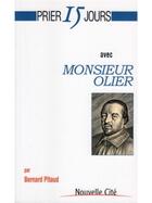 Couverture du livre « Prier 15 jours avec... : Monsieur Olier » de Bernard Pitaud aux éditions Nouvelle Cite