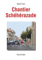 Couverture du livre « Chantier Schéhérazade » de Rene Troin aux éditions Sous La Cape