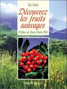 Couverture du livre « Decouvrez les fruits sauvages (4e édition) » de Eric Varlet aux éditions Sang De La Terre