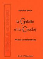 Couverture du livre « La galette et la cruche t.1 ; prières et célébrations » de Antoine Nouis aux éditions Olivetan