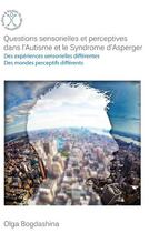 Couverture du livre « Questions sensorielles et perceptives dans l'autisme et le syndrome d'asperger » de Bogdashina Olga aux éditions Afd