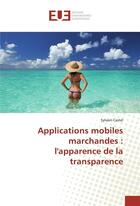 Couverture du livre « Applications mobiles marchandes : l'apparence de la transparence » de Castel Sylvain aux éditions Editions Universitaires Europeennes