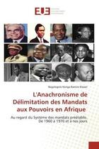 Couverture du livre « L'Anachronisme de Délimitation des Mandats aux Pouvoirs en Afrique : Au regard du Système des mandats préétablis. De 1960 à 1970 et à nos jours » de Begologolo Konga Ramiro Eliezer aux éditions Editions Universitaires Europeennes