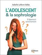 Couverture du livre « L'adolescent & la sophrologie » de Isabelle Lefevre-Vallee aux éditions Ellebore
