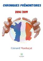 Couverture du livre « Chroniques prémonitoires 2014/2019 » de Gerard Manlucat aux éditions Le Lys Bleu