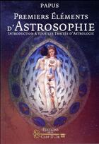 Couverture du livre « Premiers elements d'astrosophie - introduction a tous les traites d'astrologie » de Papus aux éditions Cle D'or