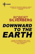 Couverture du livre « Downward To The Earth » de Robert Silverberg aux éditions Orion Digital