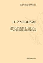 Couverture du livre « Le symbolisme ; étude sur le style des symbolistes français » de Johansen Svend aux éditions Slatkine Reprints