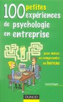 Couverture du livre « 100 petites expériences de psychologie en entreprise ; pour mieux se comprendre au bureau » de Dagot aux éditions Dunod