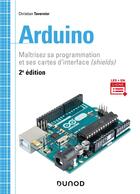 Couverture du livre « Arduino ; maîtrisez sa programmation et ses cartes d'interface (shields) (2e édition) » de Christian Tavernier aux éditions Dunod