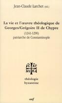 Couverture du livre « La Vie et l'oeuvre de Georges/Grégoire II de Chypre (1241-1290) patriarche de Constantinople » de Jean-Claude Larchet aux éditions Cerf