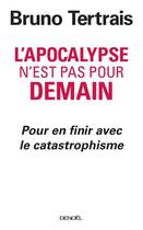 Couverture du livre « L'apocalypse n'est pas pour demain ; pour en finir avec le catastrophisme » de Bruno Tertrais aux éditions Denoel