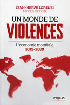 Couverture du livre « Un monde de violences ; l'économie mondiale ; 2015-2030 » de Jean-Herve Lorenzi et Mickael Berrebi aux éditions Eyrolles