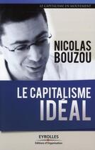 Couverture du livre « Le capitalisme idéal » de Nicolas Bouzou aux éditions Eyrolles