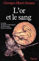 Couverture du livre « L'Or et le sang : Les buts de guerre économiques de la Première Guerre mondiale » de Georges-Henri Soutou aux éditions Fayard