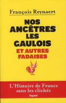 Couverture du livre « Nos ancêtres les Gaulois et autres fadaises » de Francois Reynaert aux éditions Fayard