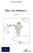 Couverture du livre « Dites voir, seigneur... » de Claude Le Borgne aux éditions L'harmattan