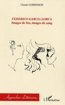 Couverture du livre « Federico garcia lorca - images de feu, images de sang » de Claude Leibenson aux éditions Editions L'harmattan